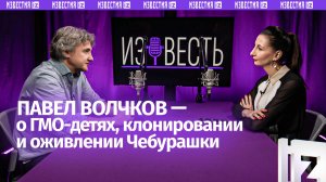 О ГМО-детях, клонировании и оживлении Чебурашки — ученый-генетик Павел Волчков в подкасте «Известь»
