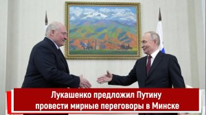 Лукашенко предложил Путину вновь провести мирные переговоры в Минске