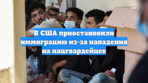 В США приостановили иммиграцию из-за нападения на нацгвардейцев
