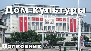 Полковник  ДОМ КУЛЬТУРЫ