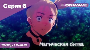 Магическая битва - 6 Серия  [OnWave]