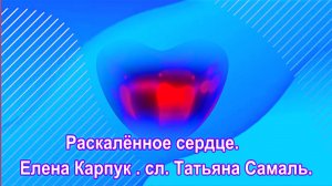 Раскалённое сердце. Елена Карпук . сл. Татьяна Самаль.