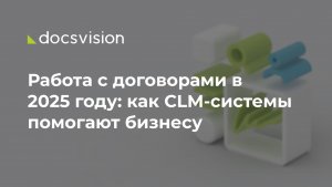 Работа с договорами в 2025 году: как CLM-системы помогают бизнесу