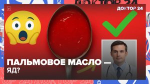 ПАЛЬМОВОЕ МАСЛО — ЯД ИЛИ ПОЛЕЗНО? | Доктор 24