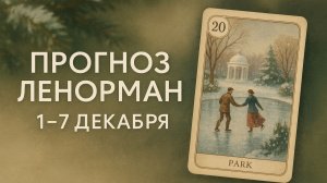 ✨ПРОГНОЗ ЛЕНОРМАН НА НЕДЕЛЮ 1-7 ДЕКАБРЯ ✨ ГЛАВНЫЕ ТЕМЫ НЕДЕЛИ✨КЛЮЧЕВЫЕ ПОДСКАЗКИ✨