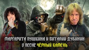 МАРГАРИТА ПУШКИНА и ВИТАЛИЙ ДУБИНИН (АРИЯ) о песне 'ЧЁРНЫЙ КАМЕНЬ'