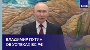 Владимир Путин об успехах ВС РФ