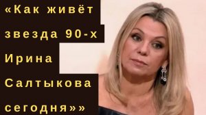 Как Ирина Салтыкова стала звездой 90-х?