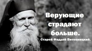 Почему верующие страдают больше, неверующих? Старец Фаддей Витовницкий.