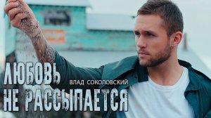 Влад Соколовский - Любовь не рассыпается (официальный клип)