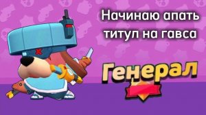 НАЧИНАЮ АПАТЬ ТИТУЛ НА ГАВСА! ГЕНЕРАЛ!🔥
