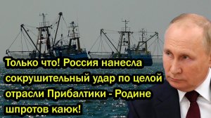 Только что! Россия нанесла сокрушительный удар по целой отрасли Прибалтики - Родине шпротов каюк!