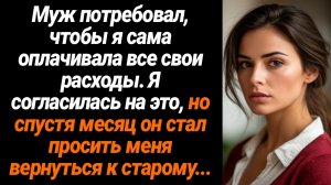 Жизненные Истории/Муж потребовал, чтобы я сама оплачивала все расходы. Я согласилась на это, но