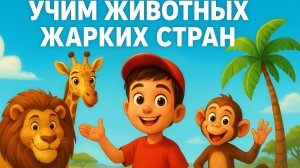 РАЗВИВАЮЩИЙ МУЛЬТИК: УЧИМ ЖИВОТНЫХ ЖАРКИХ СТРАН