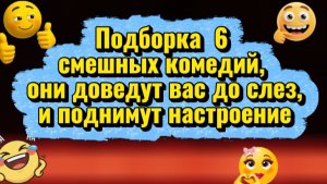 ПОДБОРКА  5  смешных комедий, они доведут  вас до слез  и  поднимут настроение