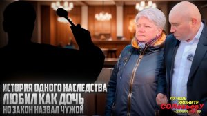 Серия 55: История одного наследства. Любил как дочь, но закон назвал чужой.