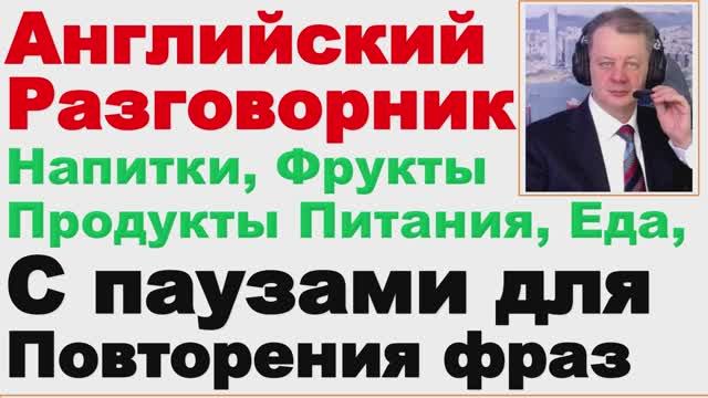 16.17 Английский Разговорник, Продукты Питания, Еда, Напитки, Уроки с Паузами для Повтора,
