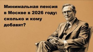 Пенсия в Москве в 2026 году: минимальный размер и городские доплаты