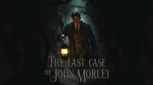 🔥🎮 МРАЧНЫЙ ДЕТЕКТИВ 🕹️ ▶ The Last Case of John Morley