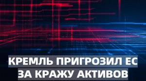 Кремль пригрозил ЕС за кражу активов