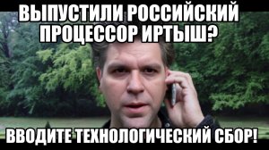 НОВЫЙ РОССИЙСКИЙ ПРОЦЕССОР ИРТЫШ | ТЕХНОЛОГИЧЕСКИЙ СБОР | НОВЫЕ НАЛОГИ