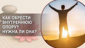 Как обрести внутреннюю опору? Нужна ли она?