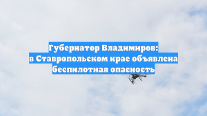 В Ставропольском крае отменили беспилотную опасность