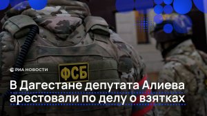 В Дагестане депутата арестовали по делу о взятках