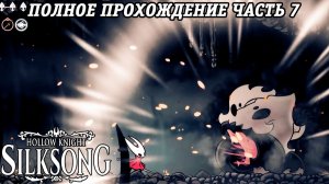 Hollow Knight: Silksong | Полное прохождение | Часть 7 | Без комментариев