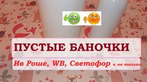 ПУСТЫЕ БАНОЧКИ.Ив Роше, WB, Светофор и не только