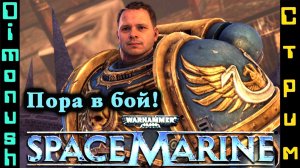 Warhammer 40000: Space Marine - Пора познакомится! Стрим прохождение. Общение + Кинострим