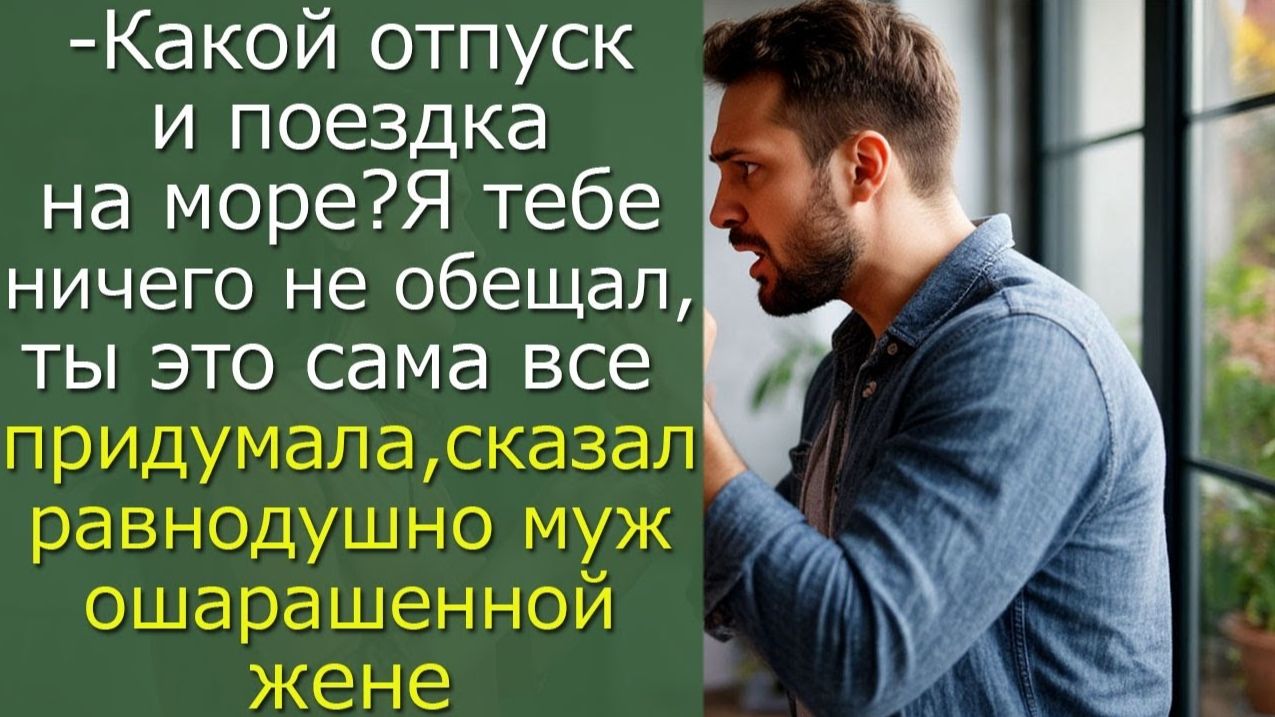 - Какой отпуск? Я тебе ничего не обещал, ты это сама все придумала,- сказал равнодушно муж жене смотреть онлайн