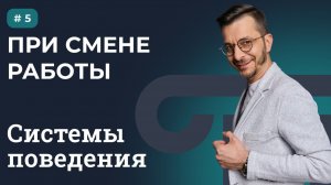 СИСТЕМЫ ПОВЕДЕНИЯ: ПРИ СМЕНЕ РАБОТЫ | Выпуск 5