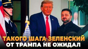 Такого шага Зеленский от Трампа не ожидал