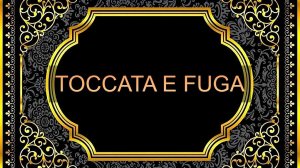 TOCCATA E FUGA