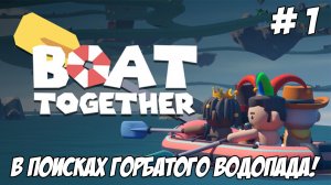 Boat Together. Часть 1. В поисках горбатого водопада!