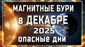 МАГНИТНЫЕ БУРИ В ДЕКАБРЕ 2025 ГОДА!!! НЕБЛАГОПРИЯТНЫЕ ДНИ В ДЕКАБРЕ 2025 ГОДА!!!
