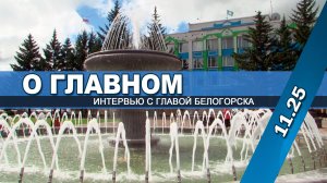 "О главном" (интервью с главой Белогорска 11. 25 г.)