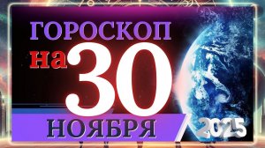 ГОРОСКОП НА 30 НОЯБРЯ 2025 ГОДА!!! ВАЖНЫЕ СОБЫТИЯ И ЛИЧНЫЙ УСПЕХ