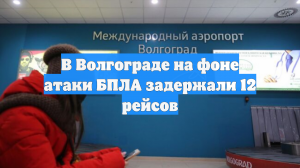 В Волгограде на фоне атаки БПЛА задержали 12 рейсов