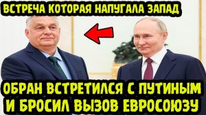 ЕВРОПА В ШОКЕ - ОРБАН В КРЕМЛЕ! Венгерский Премьер Лично Встретился С Путиным И Поставил Всех На УШИ