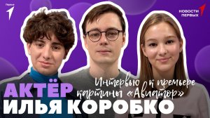 «Новости Первых»: Илья Коробко | ИНТЕРВЬЮ к премьере фильма «Авиатор»