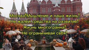 Москва!Мышление и наша жизнь! Не жалей средства на развитие! Жизнь многогранна! Не ограничивай себя!