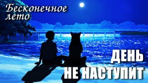 Бесконечное лето «ДЕНЬ НЕ НАСТУПИТ» (мод)/Everlasting Summer мод с Юлей