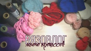 15 процессов! Такого еще не было // Вязовлог // Что вяжу, что планирую
