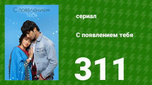 С появлением тебя 311 серия (сериал, 2018)