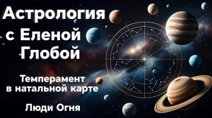 Темперамент в натальной карте. Люди Огня | Астрология с Еленой Глобой