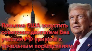 Попытка США запустить советские двигатели без участия РФ привела к печальным последствиям