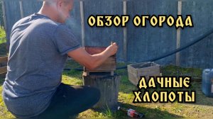 Обзор огорода. Что же выросло. На даче много работы.