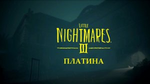 Little Nightmares III - ПЛАТИНА (с комментариями)